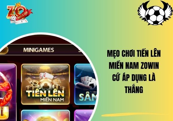 Mẹo chơi tiến lên miền Nam Zowin cứ áp dụng là thắng